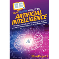 HowExpert Guide to Artificial Intelligence: 101+ Lessons to Explore Technologies, Impact, and the Evolutionary Journey in the AI Revolution