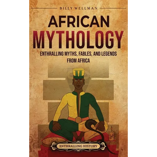 African Mythology: Enthralling Myths, Fables, and Legends from Africa