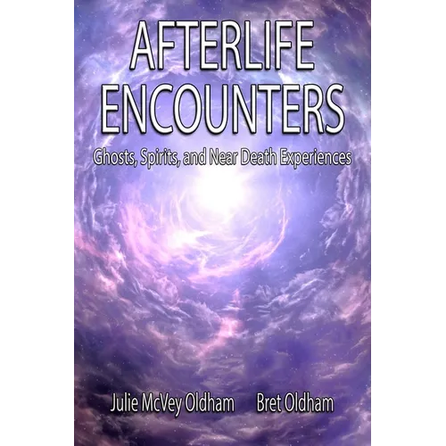 Afterlife Encounters: Ghosts, Spirits, and Near Death Experiences