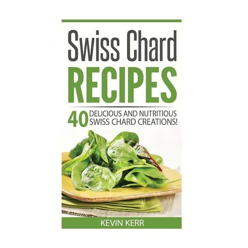 Swiss Chard Recipes: 40 Delicious and Nutritious Swiss Chard Recipes!