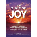We Choose Joy: How 22 Women Went Beyond Healing to Create Joyful Lives