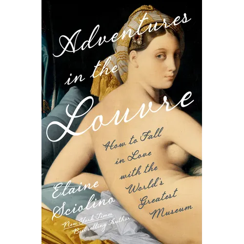 Adventures in the Louvre: How to Fall in Love with the World's Greatest Museum