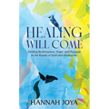 Healing Will Come: Finding Redemption, Hope, and Purpose in the Roads of Grief and Heartache