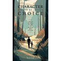 Character By Choice: Letters on Goodness, Courage, and Becoming Better on Purpose
