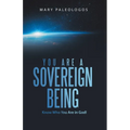 You Are a Sovereign Being: Know Who You Are in God!