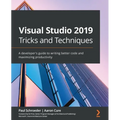 Visual Studio 2019 Tricks and Techniques: A developer's guide to writing better code and maximizing productivity