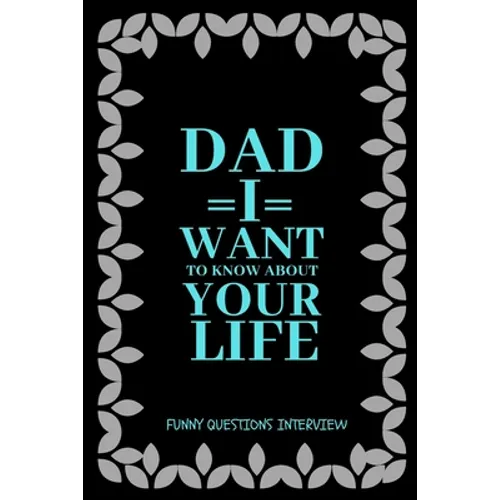 Dad I want to Know about Your Life: A keepsake interview book with 110 questions to ask father