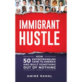 Immigrant Hustle: How 50 Entrepreneurs Came to America and Built Something Out of Nothing