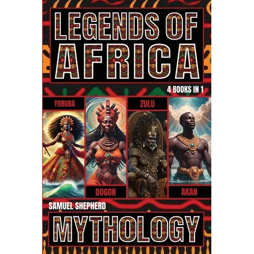 Legends of Africa: Yoruba, Dogon, Zulu & Akan Mythology