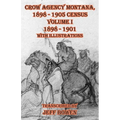 Crow Agency Montana 1898 - 1905 Census: Volume I 1898 - 1901 With Illustrations