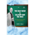 The Holy Hour and Calvary and the Mass: The Transforming Power of the Eucharist