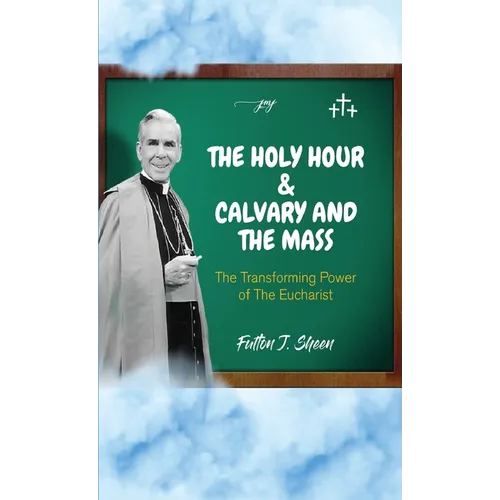 The Holy Hour and Calvary and the Mass: The Transforming Power of the Eucharist
