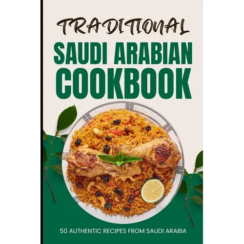 Traditional Saudi Arabian Cookbook: 50 Authentic Recipes from Saudi Arabia