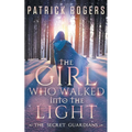 The Girl Who Walked into the Light: The Secret Guardians, Book 1
