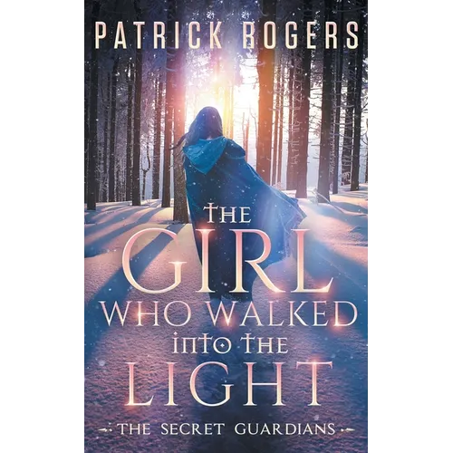 The Girl Who Walked into the Light: The Secret Guardians, Book 1