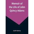 Memoir of the Life of John Quincy Adams. - Paperback