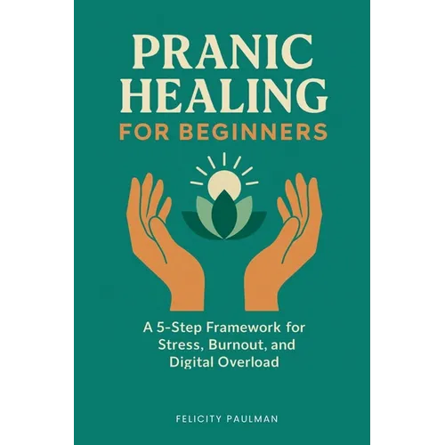Pranic Healing for Beginners: A 5-Step Framework for Stress, Burnout, and Digital Overload