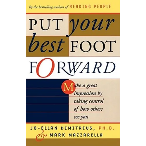 Put Your Best Foot Forward: Make a Great Impression by Taking Control of How Others See You