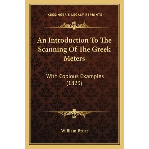 An Introduction To The Scanning Of The Greek Meters: With Copious Examples (1823)