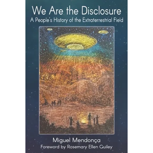 We Are the Disclosure: A People's History of the Extraterrestrial Field
