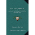 Roland Trevor: Or The Pilot Of Human Life, Being An Autobiography Of The Author (1853)