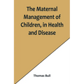 The Maternal Management of Children, in Health and Disease