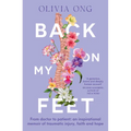 Back on My Feet: From Doctor to Patient, a Moving and Inspirational Memoir of Traumatic Injury, Faith and Hope, for Readers of Turia Pitt and Emma Car
