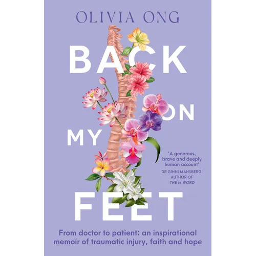 Back on My Feet: From Doctor to Patient, a Moving and Inspirational Memoir of Traumatic Injury, Faith and Hope, for Readers of Turia Pitt and Emma Car