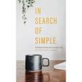 In Search of Simple: Field Notes from Near and Far on Slow Living