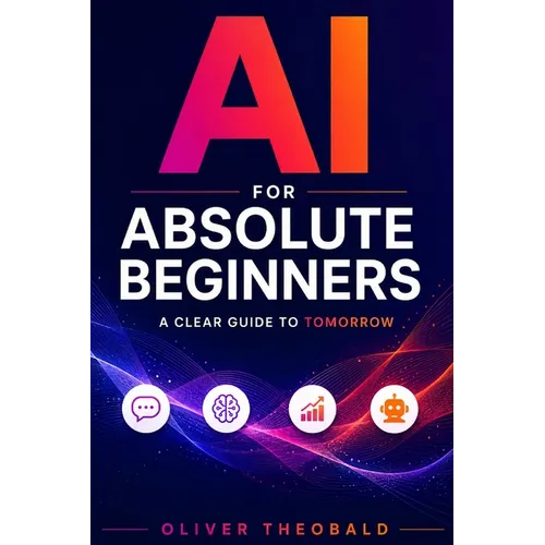 AI for Absolute Beginners: A Clear Guide to Tomorrow