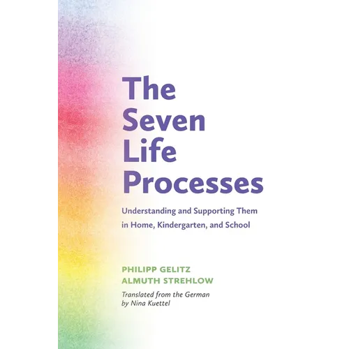 The Seven Life Processes: Understanding and Supporting Them in Home, Kindergarten, and School