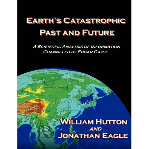 Earth's Catastrophic Past and Future: A Scientific Analysis of Information Channeled by Edgar Cayce