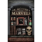 Dr. Mutter's Marvels: A True Tale of Intrigue and Innovation at the Dawn of Modern Medicine - Paperback