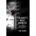 Calgary's Most Haunted: Urban Hauntings and Personal Encounters in Stampede City
