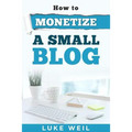 Luke Weil's How To Monetize A Small Blog