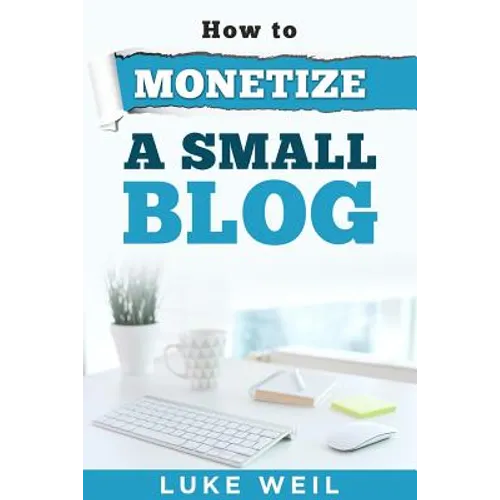 Luke Weil's How To Monetize A Small Blog