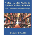 A Step-by-Step Guide to Complete a Dissertation: Using a Quantitative Research Methodology