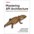 Mastering API Architecture: Design, Operate, and Evolve Api-Based Systems