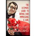 Girlfriend: The Ultimate Guide to Dating and Impressing a Girl: How to Get a Girlfriend