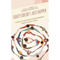 Equity Doesn't Just Happen: Stories of Education Leaders Working Toward Social Justice