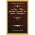 A History Of The Catholic Church In The Diocese Of Vincennes: In Four Parts (1888)