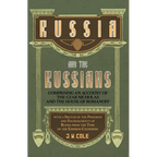 Russia and the Russians - Comprising an Account of the Czar Nicholas and the House of Romanoff with a Sketch of the Progress and Encroachents of Russi