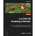 Low Poly 3D Modeling in Blender: Kickstart your career as a 3D artist by learning how to create low poly assets and scenes from scratch