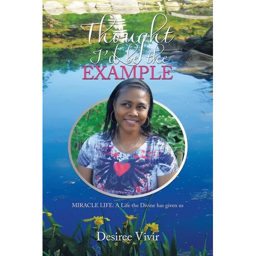 Thought I'd be the Example: MIRACLE LIFE: A Life the Divine has given us
