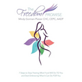The Freedom Promise: 7 Steps to Stop Fearing What Food Will Do to You and Start Embracing What It Can Do for You