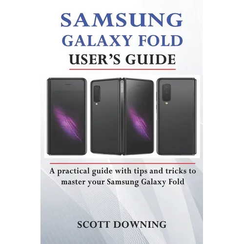 Samsung Galaxy Fold User's Guide: A practical guide with advanced tips and tricks to master your Samsung Galaxy Fold