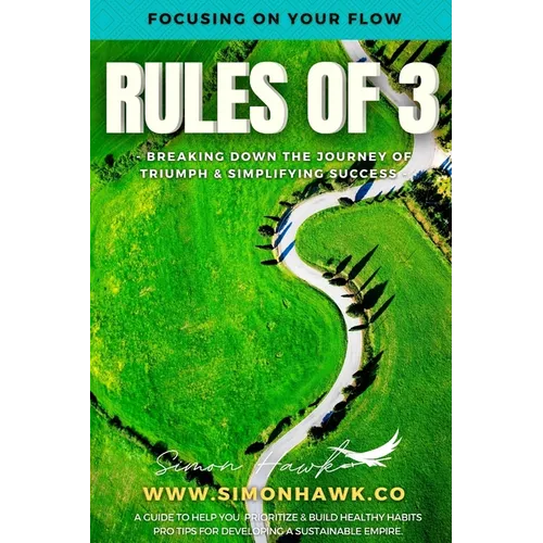 Rules of 3: Focusing on Your Flow: Breaking down the Journey of Triumph & Simplifying Success