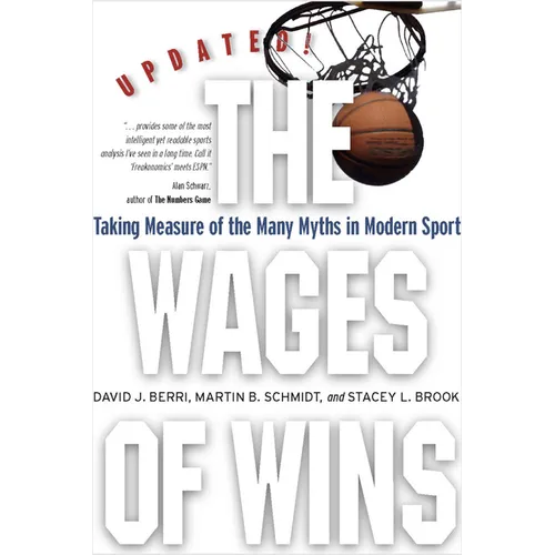 The Wages of Wins: Taking Measure of the Many Myths in Modern Sport. Updated Edition