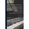 Relaxation Studies In The Muscular Discriminations Required For Touch, Agility And Expression In Pianoforte Playing