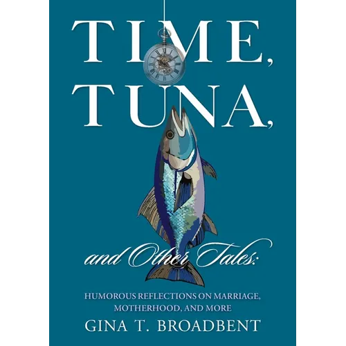 Time, Tuna, and Other Tales: Humorous Reflections on Marriage, Motherhood, and More